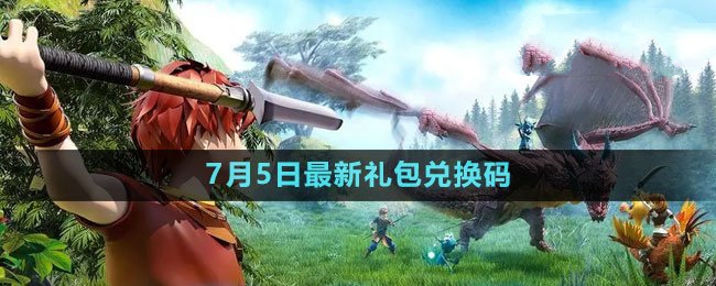 2023年7月5日礼包兑换码领取：攻略教你应对强敌